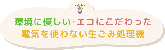 環境に優しい・エコにこだわった電気を使わない生ごみ処理機