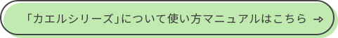 カエルシリーズについて使い方マニュアルはこちら